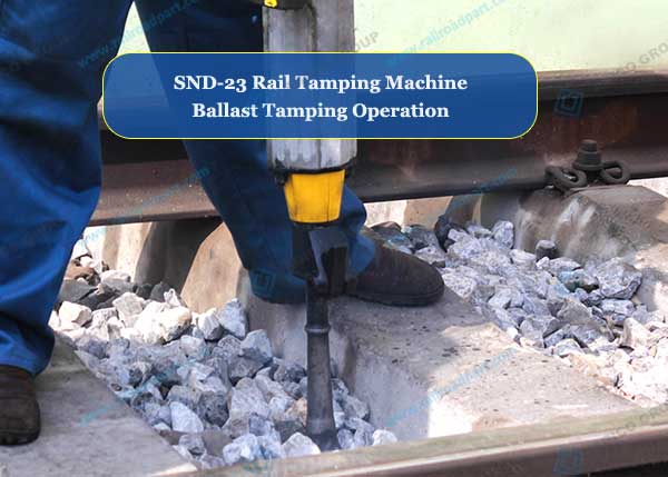 SND-23 Rail Tamping Machine Operation